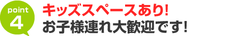 キッズスペースあり!お子様連れ大歓迎です